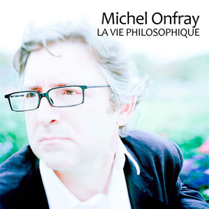 Télécharger Michel Onfray, la vie philosophique