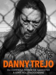 DVD Danny Trejo Ou Comment Passer De Gangster À Star Hollywoodienne