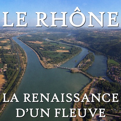 Télécharger Le Rhône, la renaissance d'un fleuve