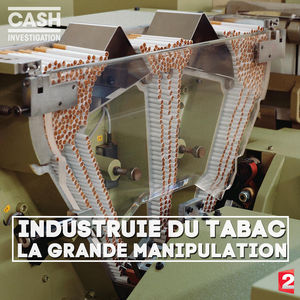 Télécharger Cash investigation : industrie du tabac, la grande manipulation