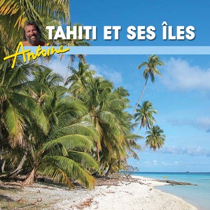 Télécharger Antoine, Tahiti et ses îles... retour au paradis