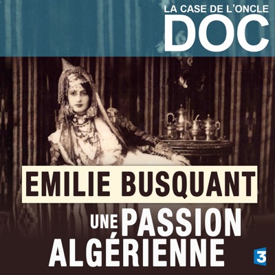 Télécharger La case de l'Oncle Doc : Emilie Busquant, une passion algérienne