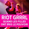 Acheter Riot Grrrl - Quand les filles ont pris le pouvoir en DVD
