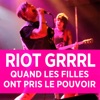 Télécharger Riot Grrrl - Quand les filles ont pris le pouvoir